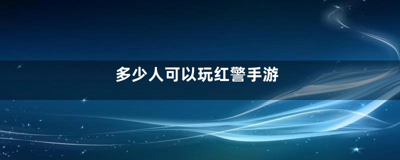 多少人可以玩红警手游