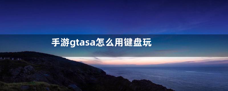 手游gtasa怎么用键盘玩