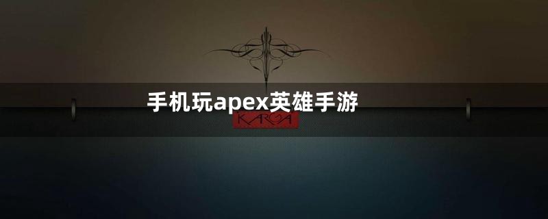 手机玩apex英雄手游