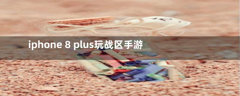 iphone 8 plus玩战区手游