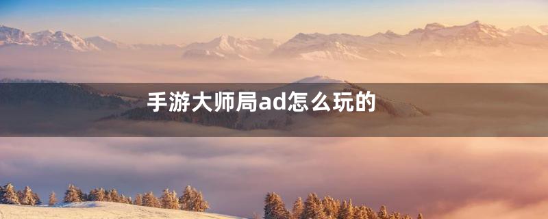 手游大师局ad怎么玩的