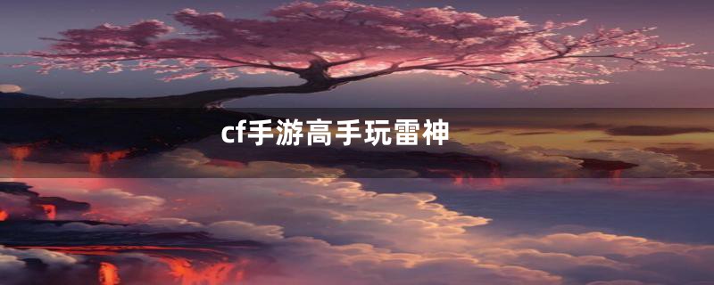 cf手游高手玩雷神