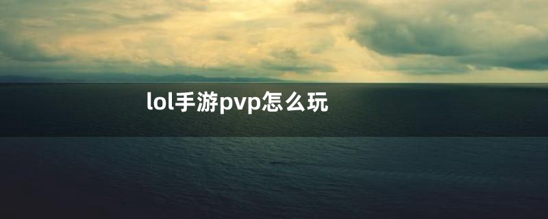 lol手游pvp怎么玩