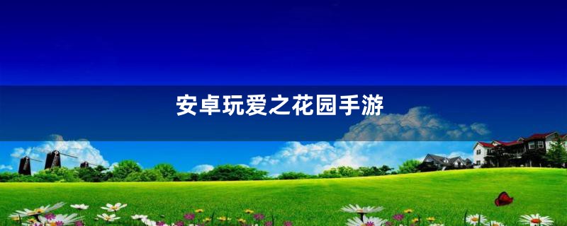 安卓玩爱之花园手游