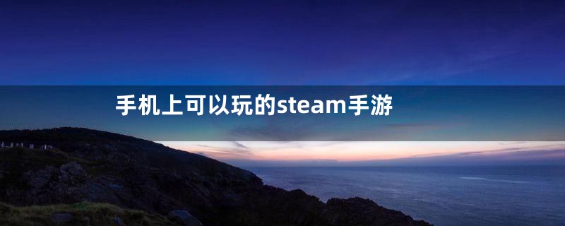 手机上可以玩的steam手游