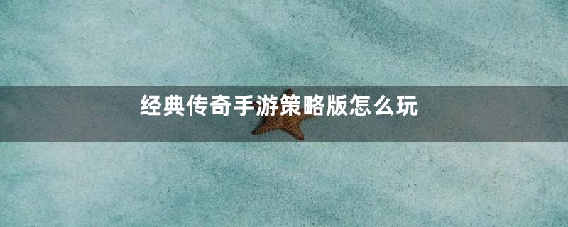 经典传奇手游策略版怎么玩