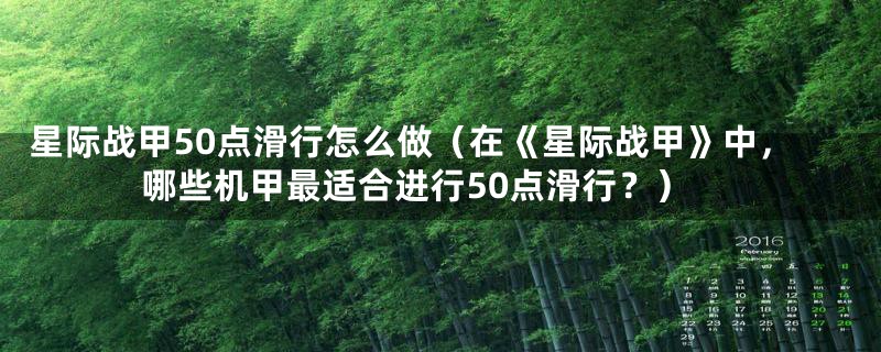 星际战甲50点滑行怎么做（在《星际战甲》中，哪些机甲最适合进行50点滑行？）