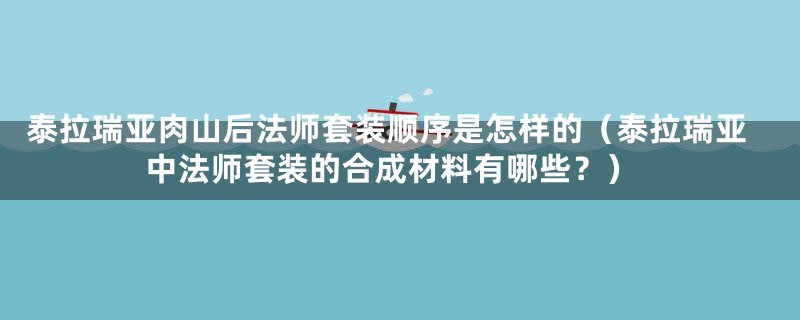 泰拉瑞亚肉山后法师套装顺序是怎样的（泰拉瑞亚中法师套装的合成材料有哪些？）