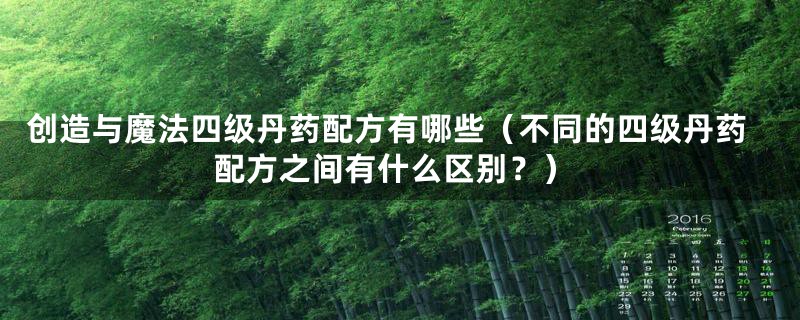 创造与魔法四级丹药配方有哪些（不同的四级丹药配方之间有什么区别？）