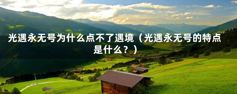 光遇永无号为什么点不了遇境（光遇永无号的特点是什么？）