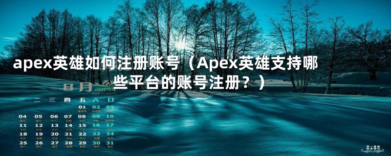 apex英雄如何注册账号（Apex英雄支持哪些平台的账号注册？）