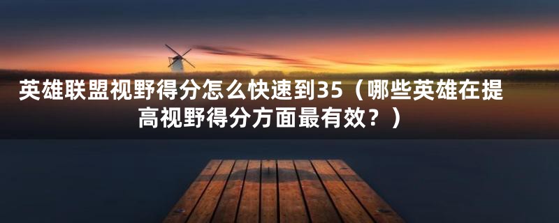 英雄联盟视野得分怎么快速到35（哪些英雄在提高视野得分方面最有效？）