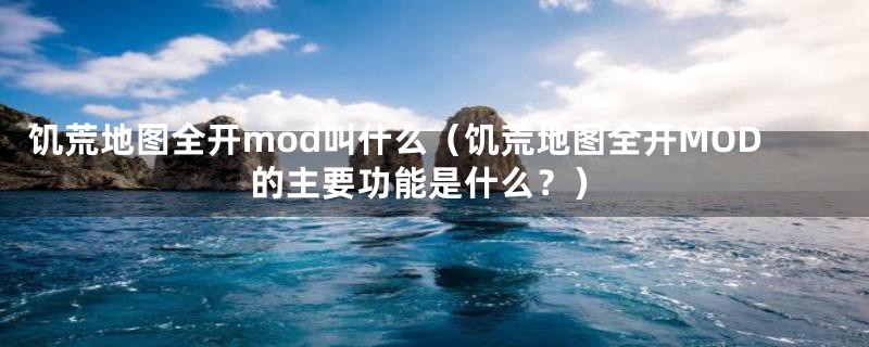 饥荒地图全开mod叫什么（饥荒地图全开MOD的主要功能是什么？）