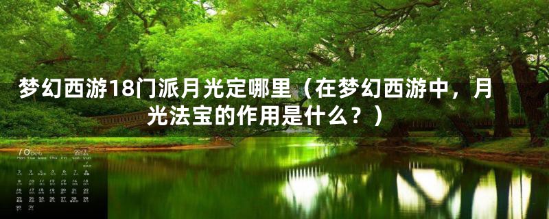 梦幻西游18门派月光定哪里（在梦幻西游中，月光法宝的作用是什么？）