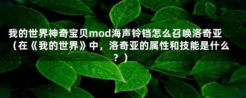 我的世界神奇宝贝mod海声铃铛怎么召唤洛奇亚（在《我的世界》中，洛奇亚的属性和技能是什么？）