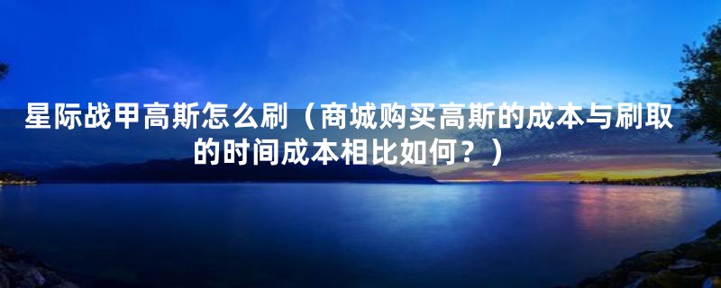 星际战甲高斯怎么刷（商城购买高斯的成本与刷取的时间成本相比如何？）