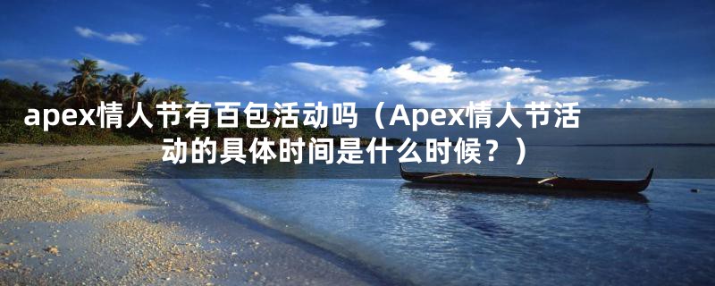 apex情人节有百包活动吗（Apex情人节活动的具体时间是什么时候？）