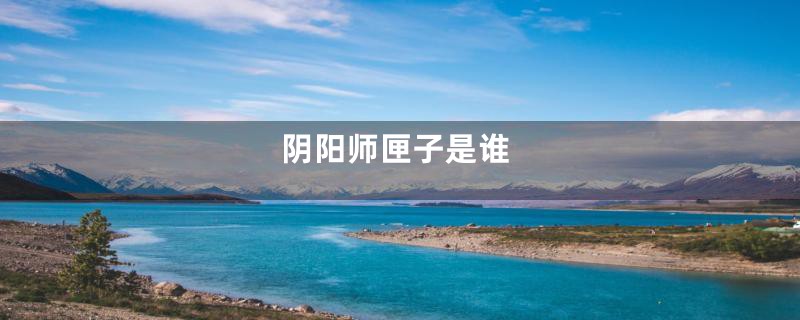 阴阳师匣子是谁