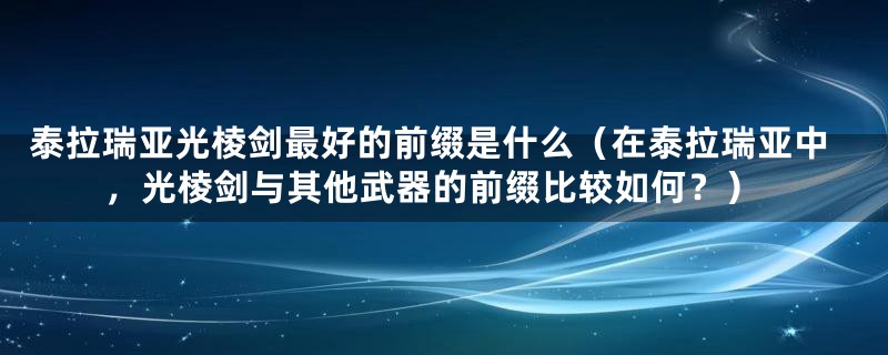 泰拉瑞亚光棱剑最好的前缀是什么（在泰拉瑞亚中，光棱剑与其他武器的前缀比较如何？）