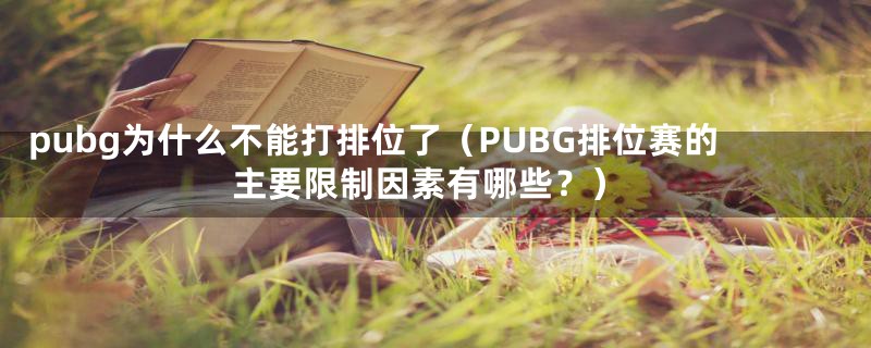 pubg为什么不能打排位了（PUBG排位赛的主要限制因素有哪些？）