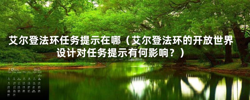 艾尔登法环任务提示在哪（艾尔登法环的开放世界设计对任务提示有何影响？）