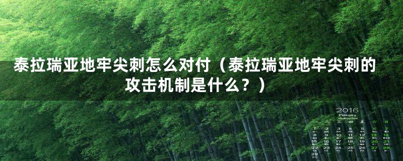 泰拉瑞亚地牢尖刺怎么对付（泰拉瑞亚地牢尖刺的攻击机制是什么？）