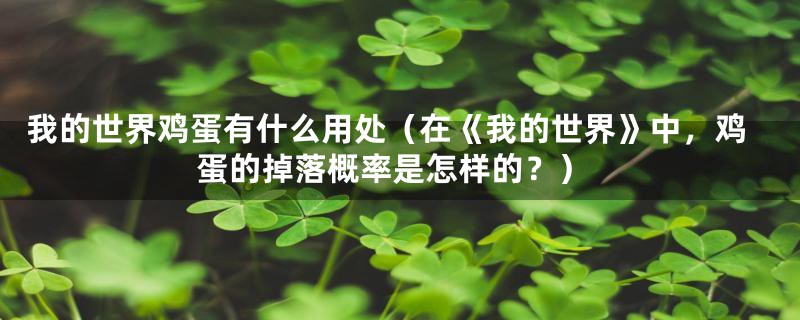 我的世界鸡蛋有什么用处（在《我的世界》中，鸡蛋的掉落概率是怎样的？）