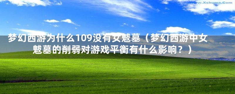 梦幻西游为什么109没有女魃墓（梦幻西游中女魃墓的削弱对游戏平衡有什么影响？）