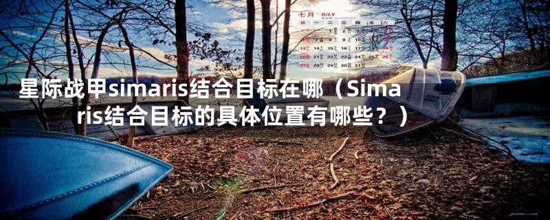 星际战甲simaris结合目标在哪（Simaris结合目标的具体位置有哪些？）