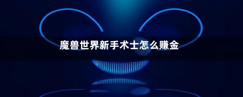 魔兽世界新手术士怎么赚金