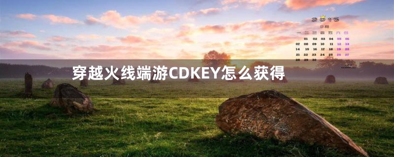 穿越火线端游CDKEY怎么获得