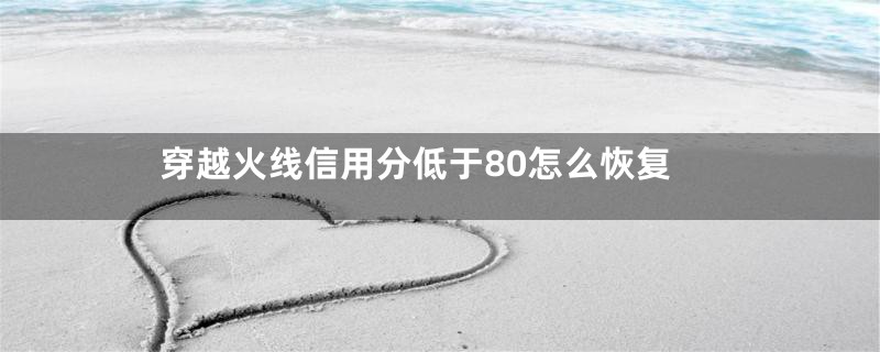 穿越火线信用分低于80怎么恢复