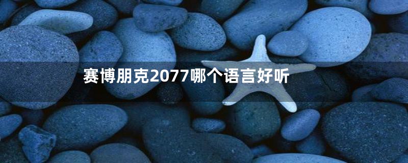 赛博朋克2077哪个语言好听