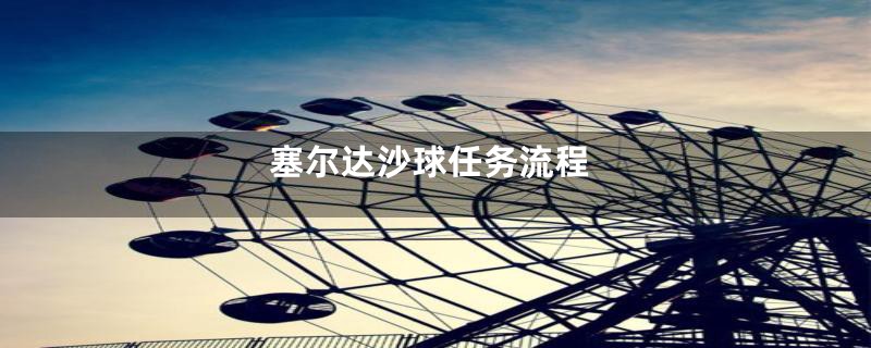 塞尔达沙球任务流程