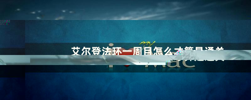 艾尔登法环一周目怎么才算是通关