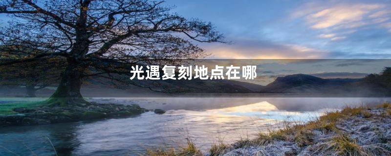 光遇复刻地点在哪