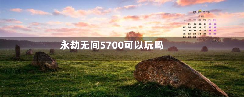永劫无间5700可以玩吗