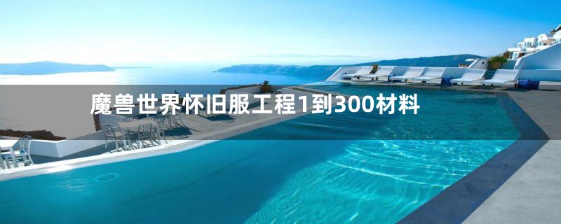 魔兽世界怀旧服工程1到300材料