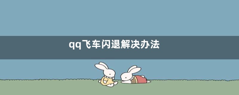 qq飞车闪退解决办法