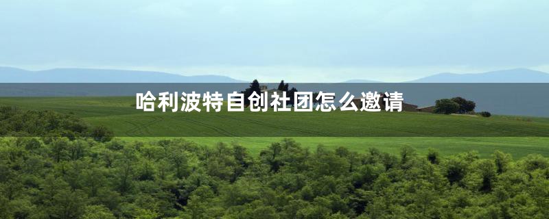 哈利波特自创社团怎么邀请