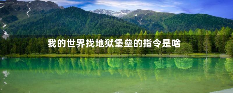 我的世界找地狱堡垒的指令是啥