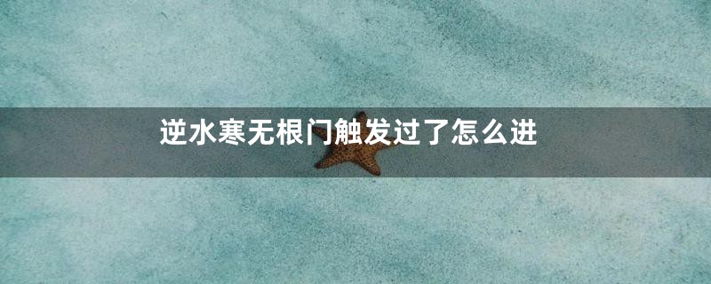 逆水寒无根门触发过了怎么进