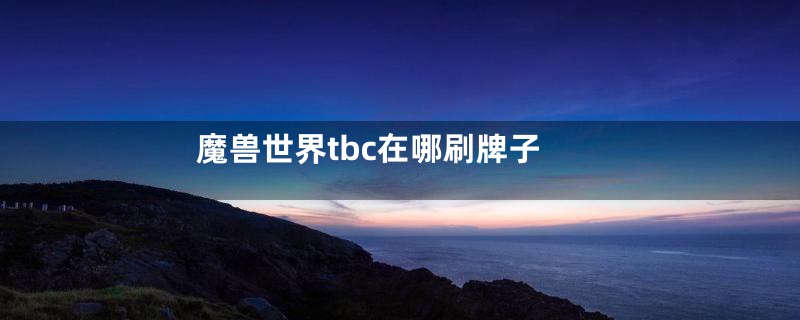 魔兽世界tbc在哪刷牌子