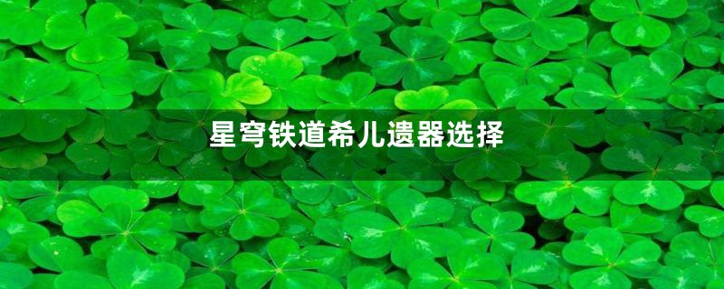 星穹铁道希儿遗器选择