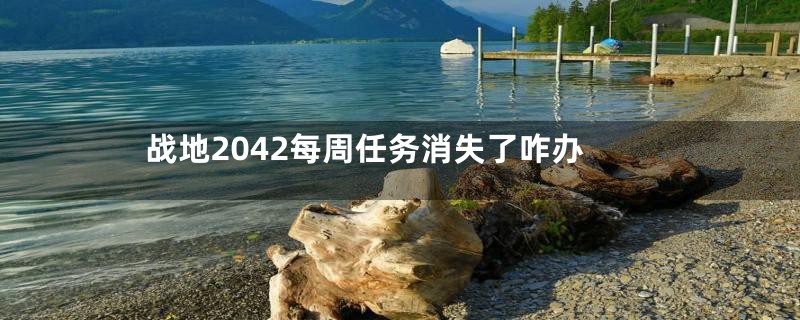 战地2042每周任务消失了咋办
