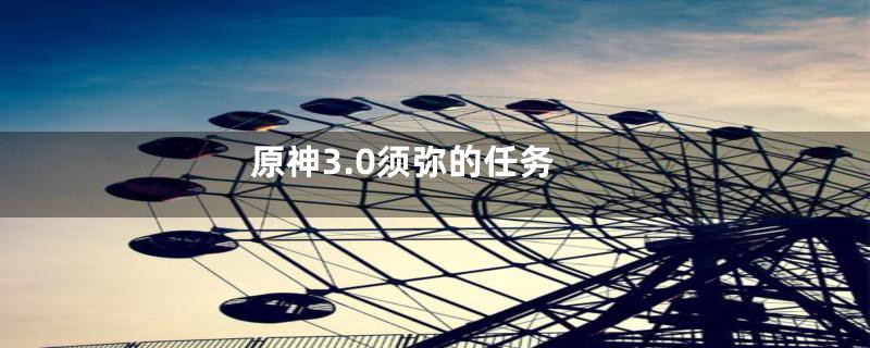 原神3.0须弥的任务