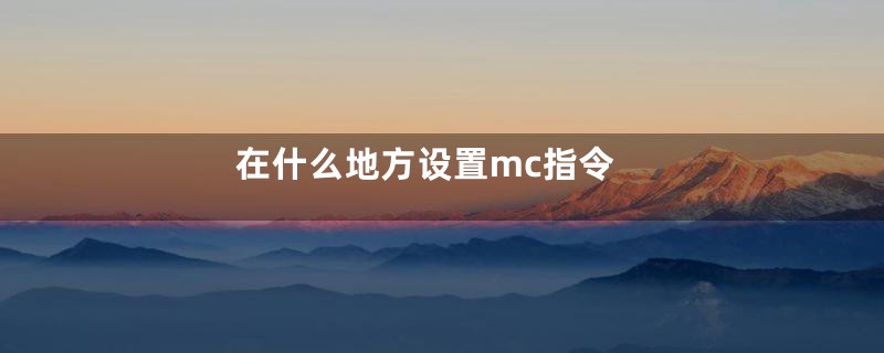 在什么地方设置mc指令