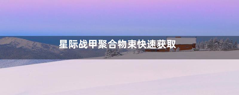 星际战甲聚合物束快速获取