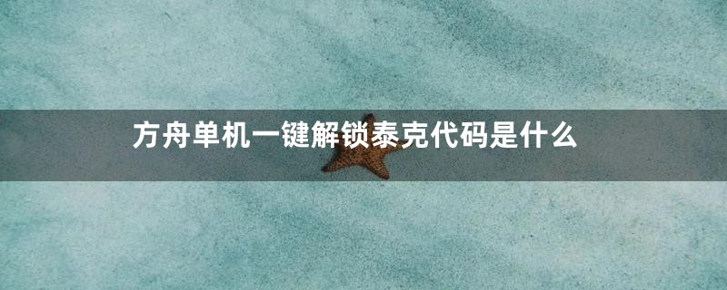 方舟单机一键解锁泰克代码是什么