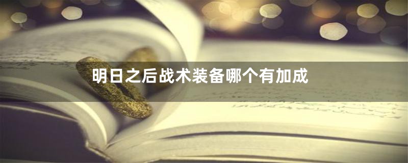 明日之后战术装备哪个有加成